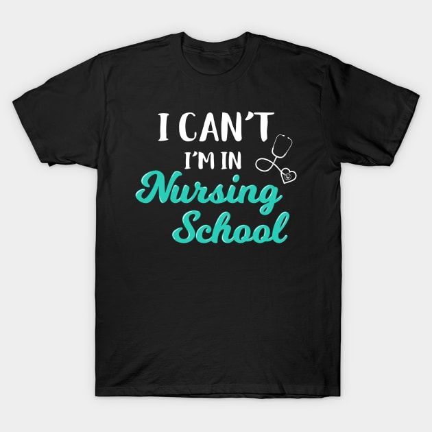 I Can't I'm In Nursing School Funny Nurse Hear Gift Cute T-Shirt by Dr_Squirrel